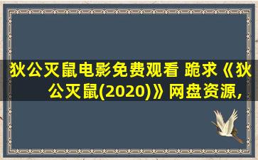 狄公灭鼠电影免费观看 跪求《狄公灭鼠(2020)》网盘资源,主演是陈浩民Ho-ManChan